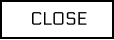 CLOSE